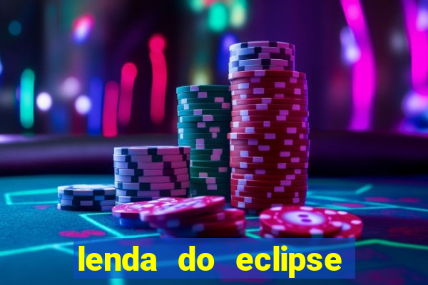 lenda do eclipse sol e lua